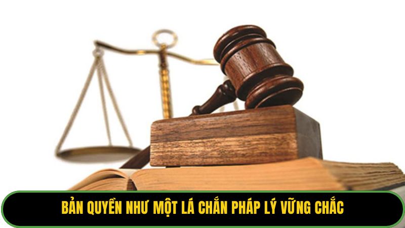 Bản quyền như một lá chắn pháp lý vững chắc