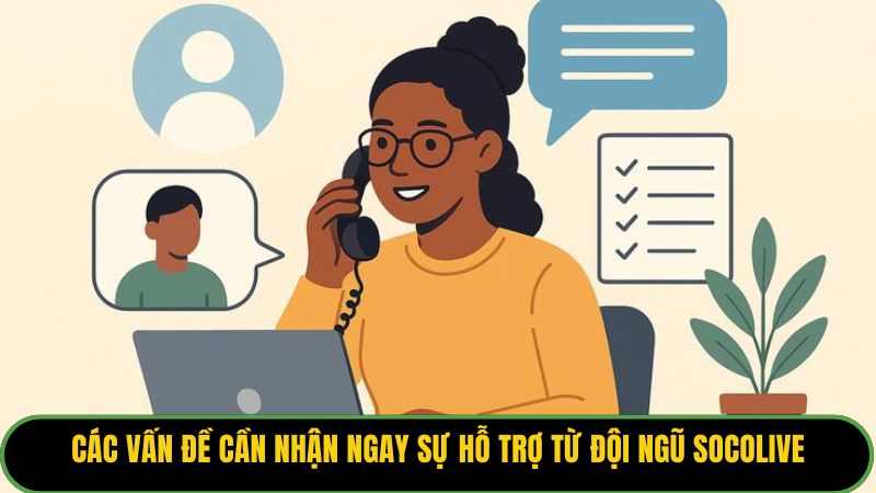 Các vấn đề cần nhận ngay sự hỗ trợ từ đội ngũ Socolive