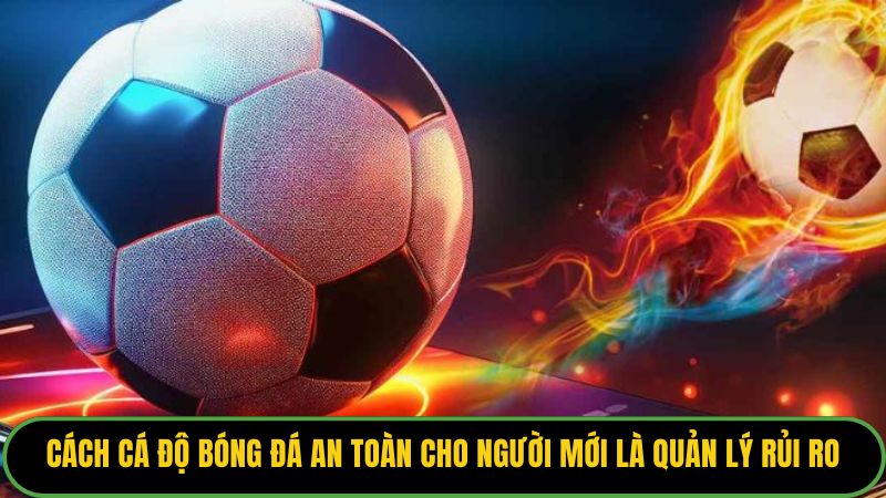 Cách cá độ bóng đá an toàn cho người mới là quản lý rủi ro. 