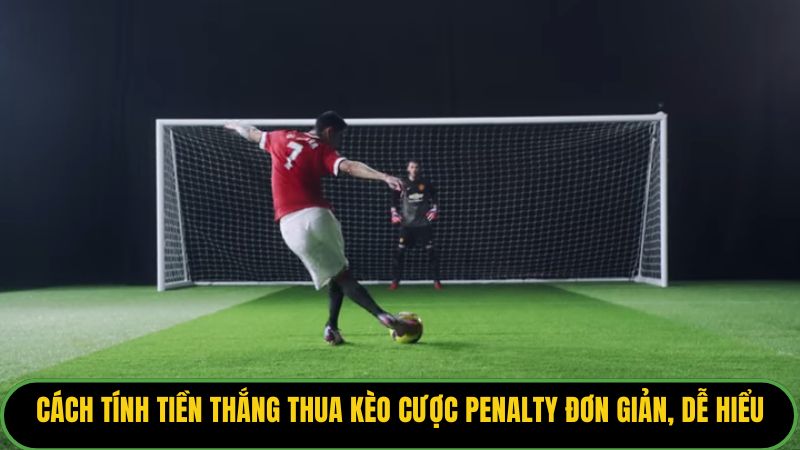 Cách tính tiền thắng thua kèo cược penalty đơn giản, người mới dễ hiểu