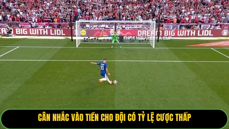 Cân nhắc vào tiền cho đội có tỷ lệ cược thấp