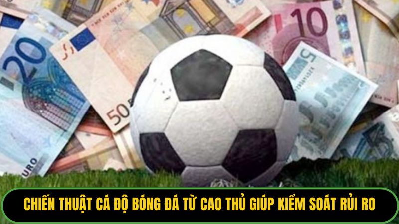 Chiến thuật cá độ bóng đá từ cao thủ giúp kiểm soát rủi ro và bảo vệ vốn.  