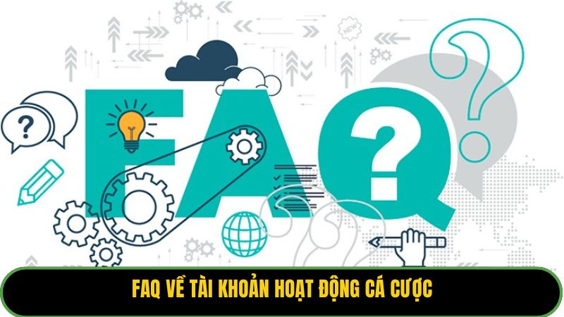 FAQ về tài khoản hoạt động cá cược