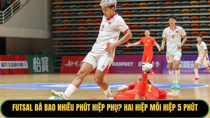 Futsal đá bao nhiêu phút hiệp phụ? Hai hiệp mỗi hiệp 5 phút. 