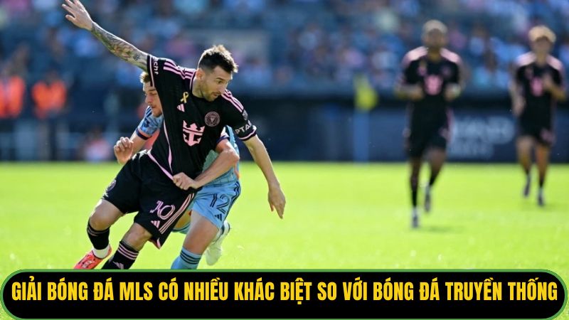 Giải bóng đá MLS có nhiều khác biệt so với bóng đá truyền thống.