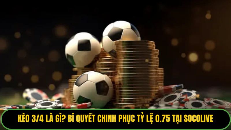 Kèo 3/4 Là Gì