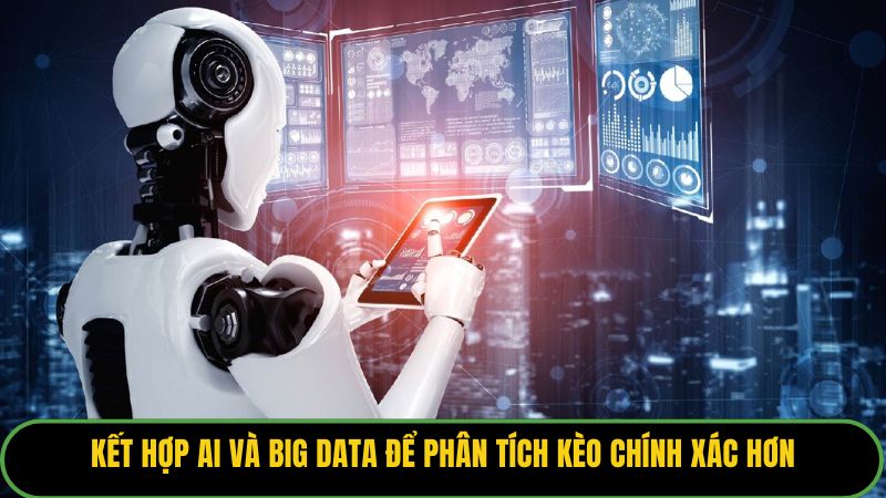 Kết hợp AI và Big Data để phân tích kèo chính xác hơn. 