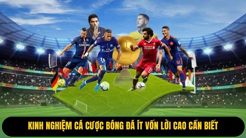 Kinh Nghiệm Cá Cược Bóng Đá Ít Vốn Lời Cao