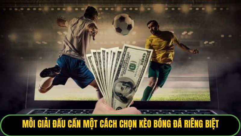 Mỗi giải đấu cần một cách chọn kèo bóng đá riêng biệt. 