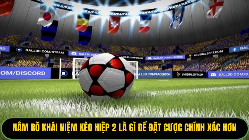 Nắm rõ khái niệm kèo hiệp 2 là gì để đặt cược chính xác hơn