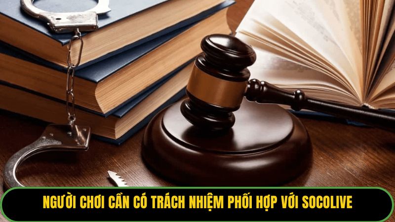 Người chơi cần có trách nhiệm phối hợp với Socolive