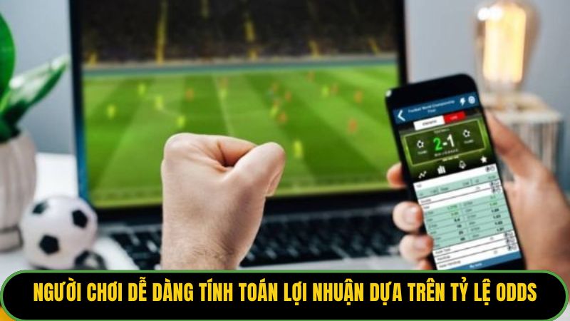 Người chơi dễ dàng tính toán lợi nhuận dựa trên tỷ lệ Odds. 