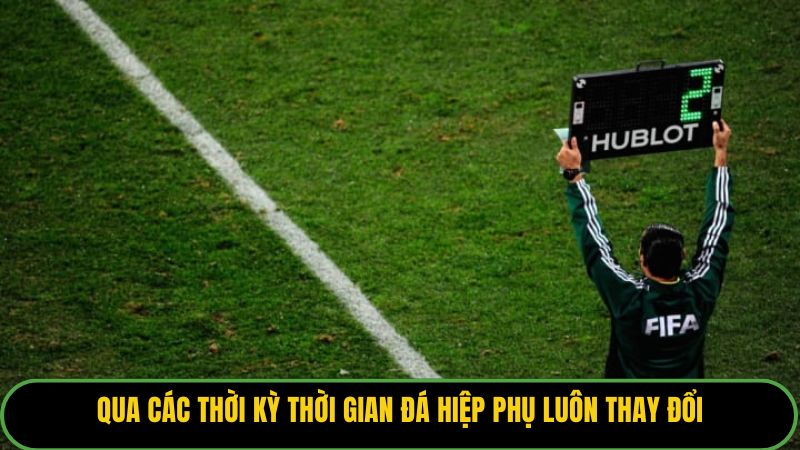 Quan các thời kỳ thời gian đá hiệp phụ luôn thay đổi.