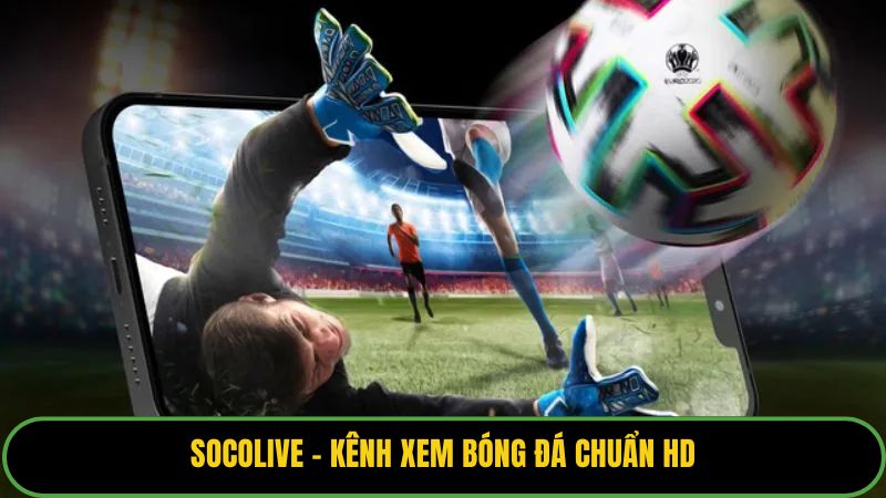 Socolive - Kênh xem bóng đá chuẩn HD
