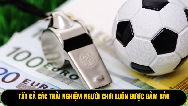 Tất cả các trải nghiệm người chơi luôn được đảm bảo